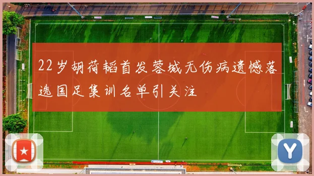 22岁胡荷韬首发蓉城无伤病遗憾落选国足集训名单引关注