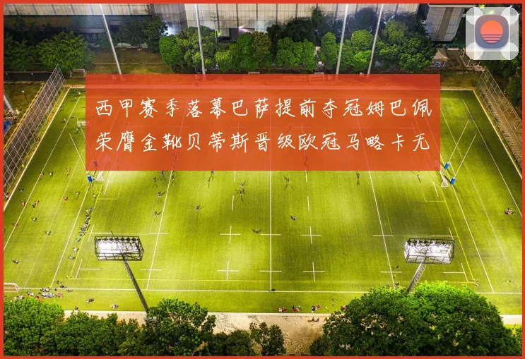 西甲赛季落幕巴萨提前夺冠姆巴佩荣膺金靴贝蒂斯晋级欧冠马略卡无缘留级